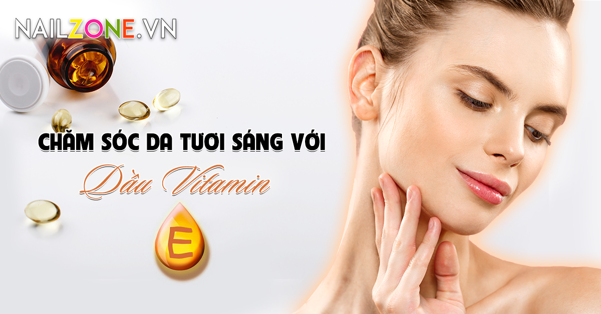 Chăm Sóc Da Tươi Sáng Với Dầu Vitamin E – Xu Hướng Nail Zone